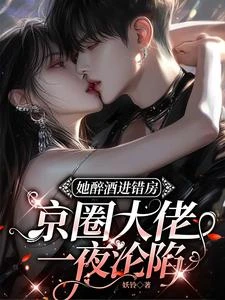 她醉酒進錯房,京圈大佬一夜淪陷 封面