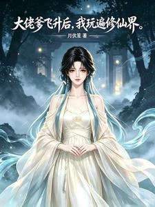 大佬爹飛升後,我玩遍修仙界 封面