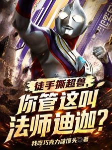 徒手撕超獸,你管這叫法師迪迦? 封面