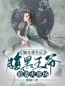 嫡女重生後，腹黑王爺追妻火葬場 封面