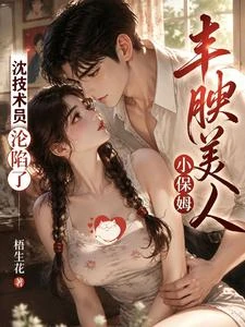 豐腴美人小保姆,沈技術員淪陷了 封面