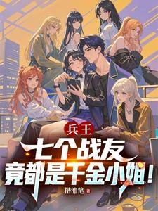 兵王：七個戰友竟都是千金小姐！ 封面